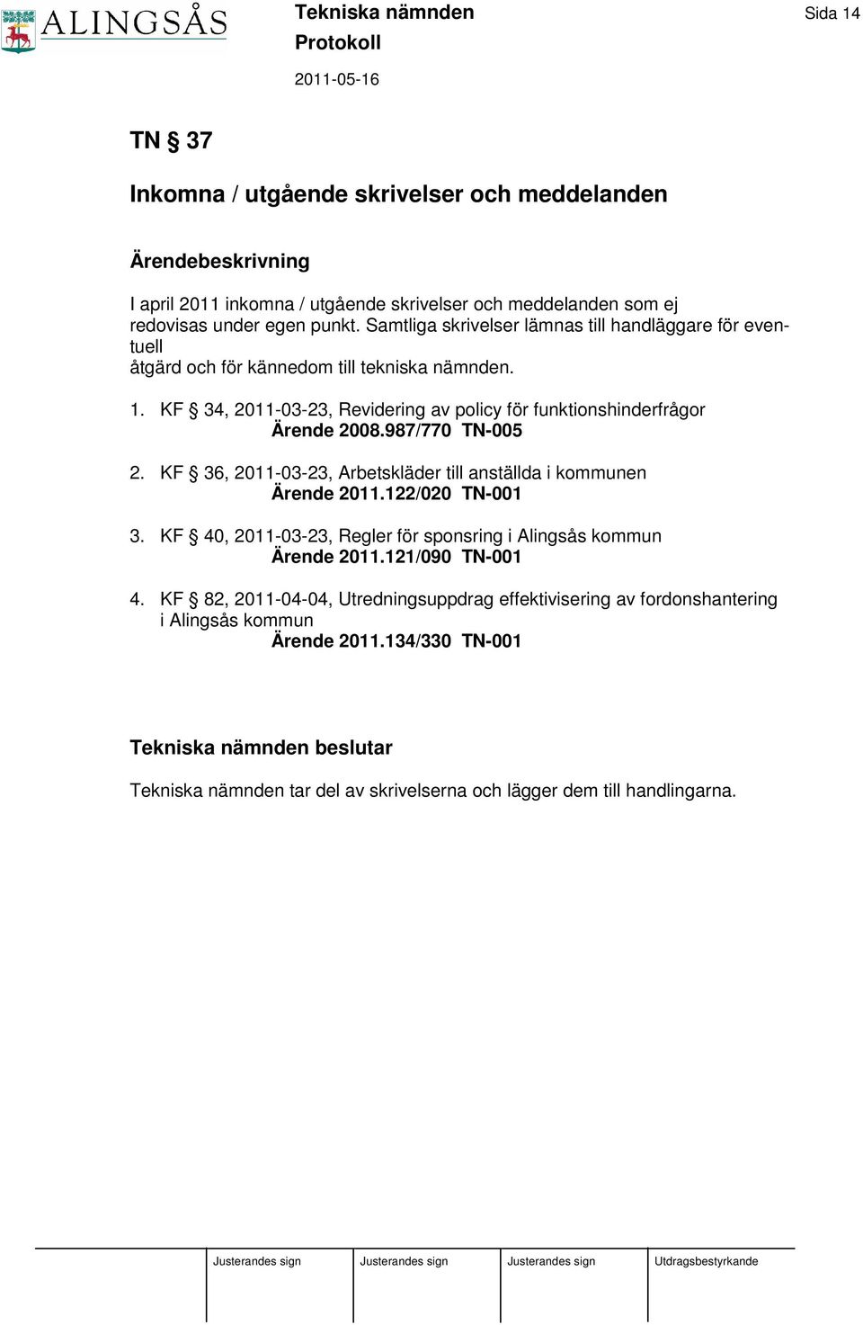 987/770 TN-005 2. KF 36, 2011-03-23, Arbetskläder till anställda i kommunen Ärende 2011.122/020 TN-001 3. KF 40, 2011-03-23, Regler för sponsring i Alingsås kommun Ärende 2011.121/090 TN-001 4.