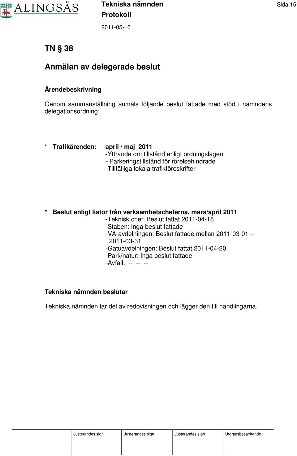 från verksamhetscheferna, mars/april 2011 -Teknisk chef: Beslut fattat 2011-04-18 -Staben: Inga beslut fattade -VA-avdelningen: Beslut fattade mellan 2011-03-01 2011-03-31