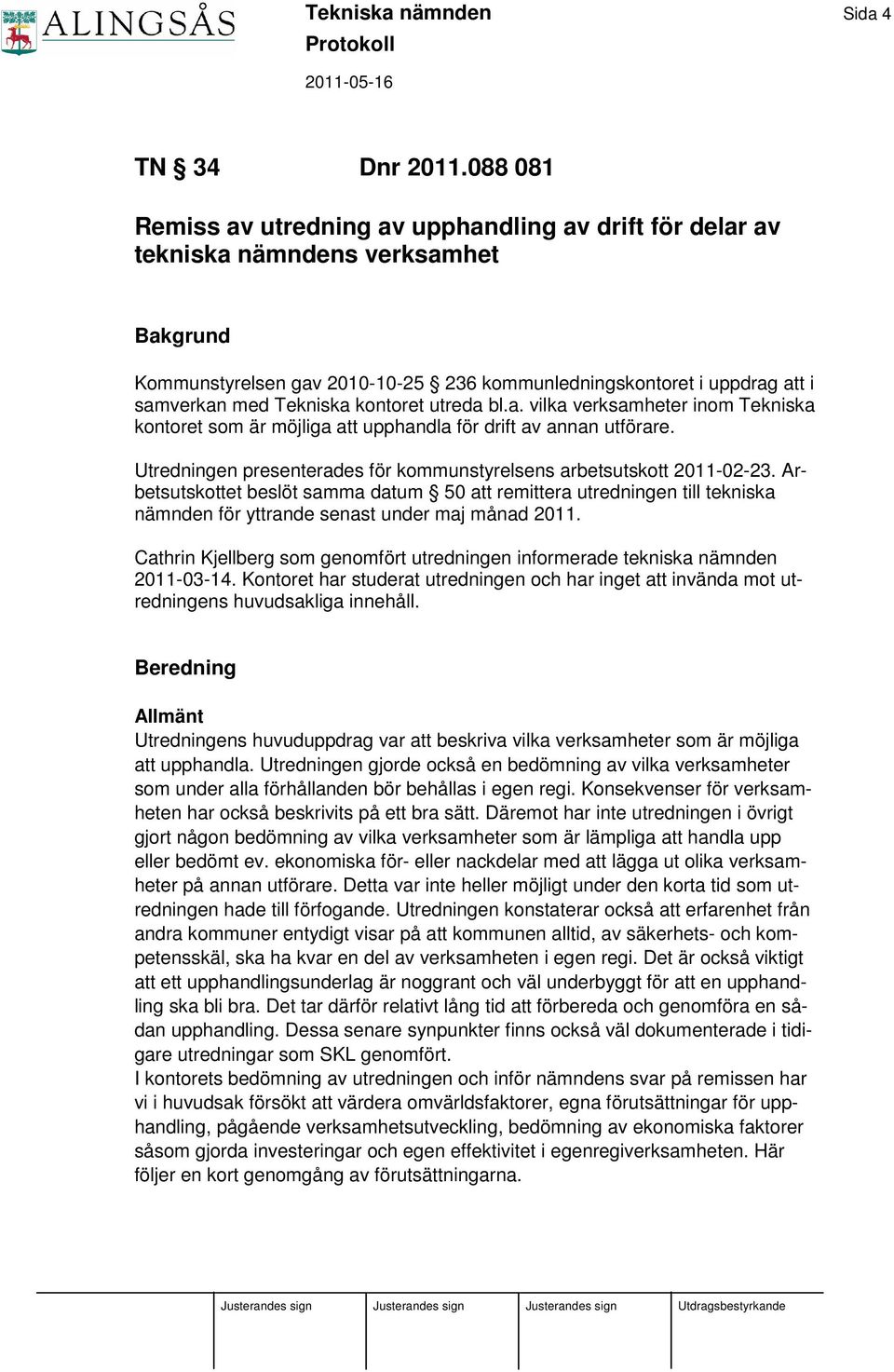 kontoret utreda bl.a. vilka verksamheter inom Tekniska kontoret som är möjliga att upphandla för drift av annan utförare. Utredningen presenterades för kommunstyrelsens arbetsutskott 2011-02-23.