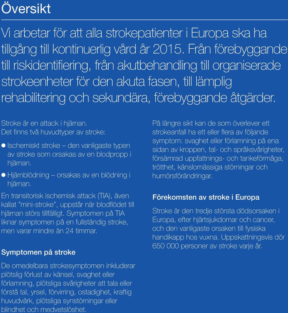 Stroke är en attack i hjärnan. Det finns två huvudtyper av stroke: Ischemiskt stroke den vanligaste typen av stroke som orsakas av en blodpropp i hjärnan.