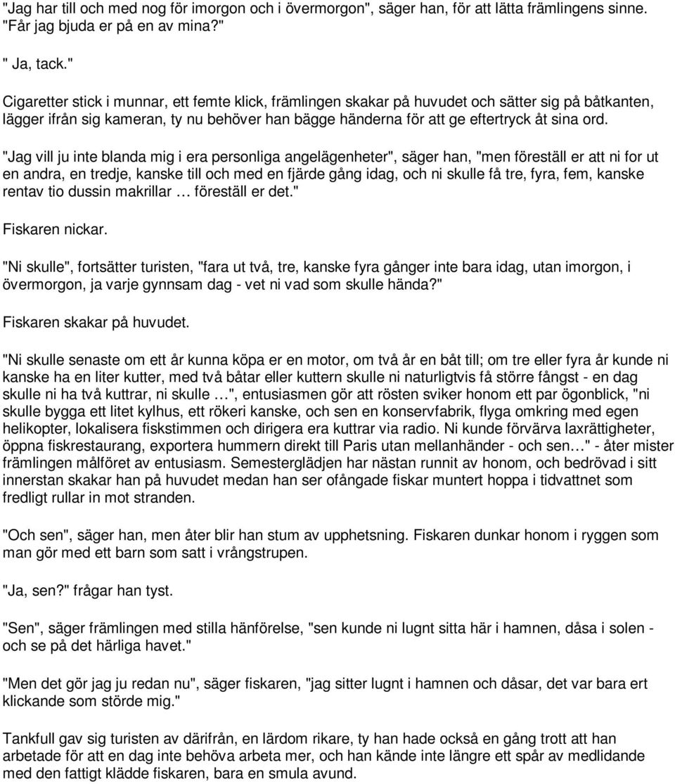 "Jag vill ju inte blanda mig i era personliga angelägenheter", säger han, "men föreställ er att ni for ut en andra, en tredje, kanske till och med en fjärde gång idag, och ni skulle få tre, fyra,