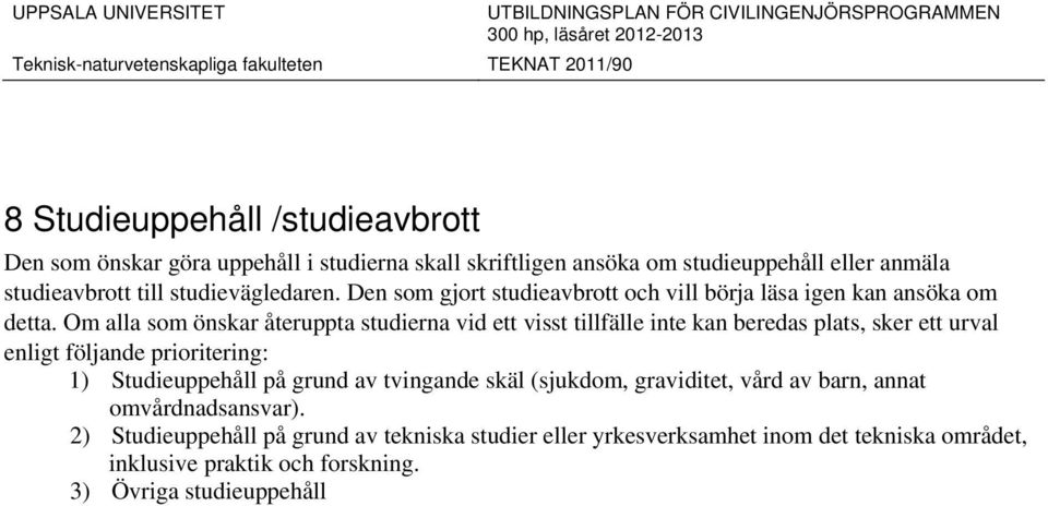 Om alla som önskar återuppta studierna vid ett visst tillfälle inte kan beredas plats, sker ett urval enligt följande prioritering: 1) Studieuppehåll på