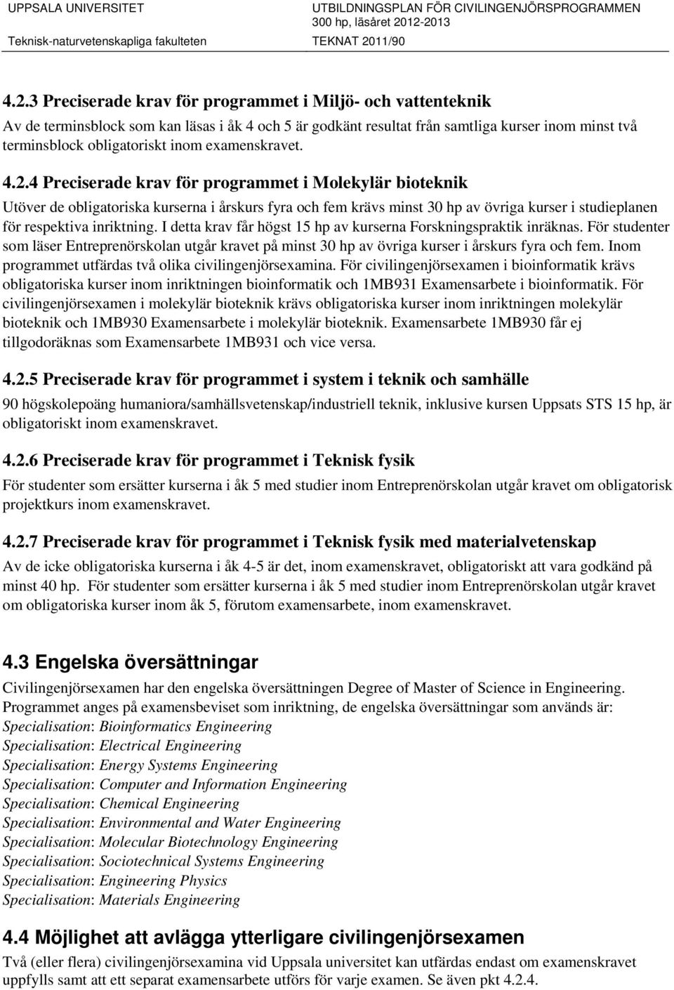 2B4.2.4 Preciserade krav för programmet i Molekylär bioteknik Utöver de obligatoriska kurserna i årskurs fyra och fem krävs minst 30 hp av övriga kurser i studieplanen för respektiva inriktning.