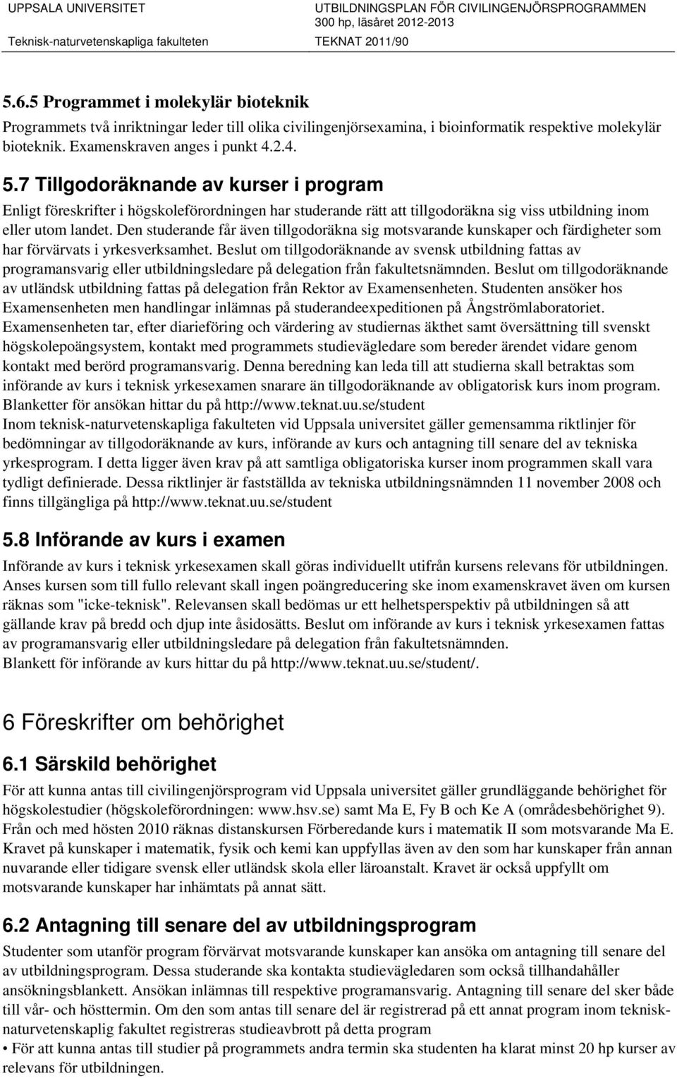 Den studerande får även tillgodoräkna sig motsvarande kunskaper och färdigheter som har förvärvats i yrkesverksamhet.