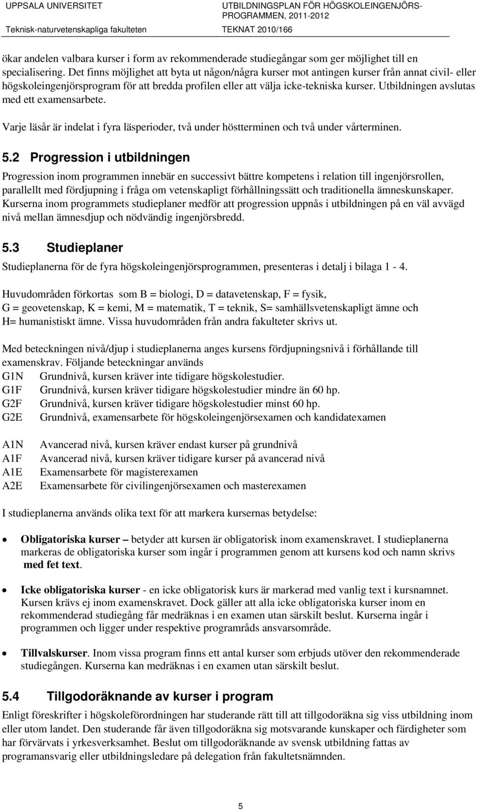 Utbildningen avslutas med ett examensarbete. Varje läsår är indelat i fyra läsperioder, två under höstterminen och två under vårterminen. 5.