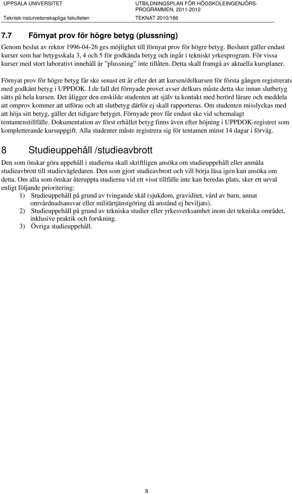 Detta skall framgå av aktuella kursplaner. Förnyat prov för högre betyg får ske senast ett år efter det att kursen/delkursen för första gången registrerats med godkänt betyg i UPPDOK.