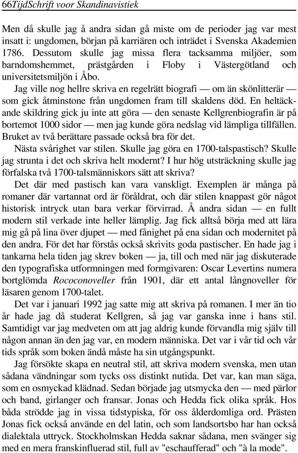 Jag ville nog hellre skriva en regelrätt biografi om än skönlitterär som gick åtminstone från ungdomen fram till skaldens död.