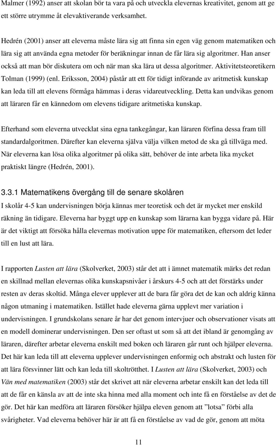 Han anser också att man bör diskutera om och när man ska lära ut dessa algoritmer. Aktivitetsteoretikern Tolman (1999) (enl.