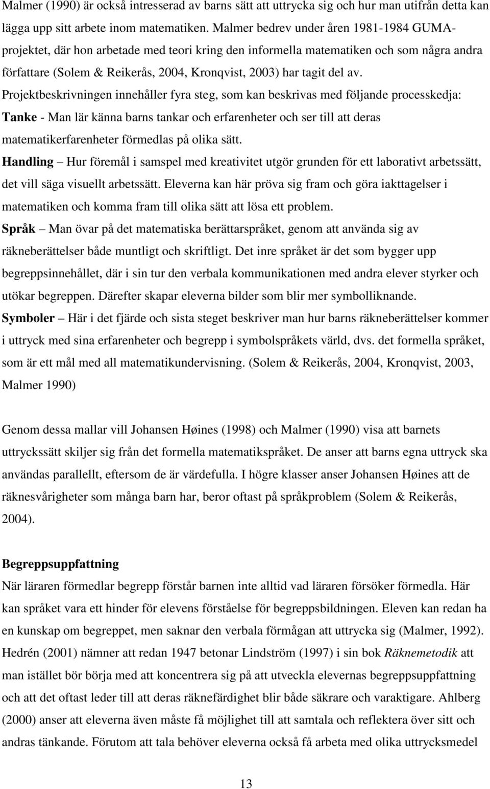 Projektbeskrivningen innehåller fyra steg, som kan beskrivas med följande processkedja: Tanke - Man lär känna barns tankar och erfarenheter och ser till att deras matematikerfarenheter förmedlas på