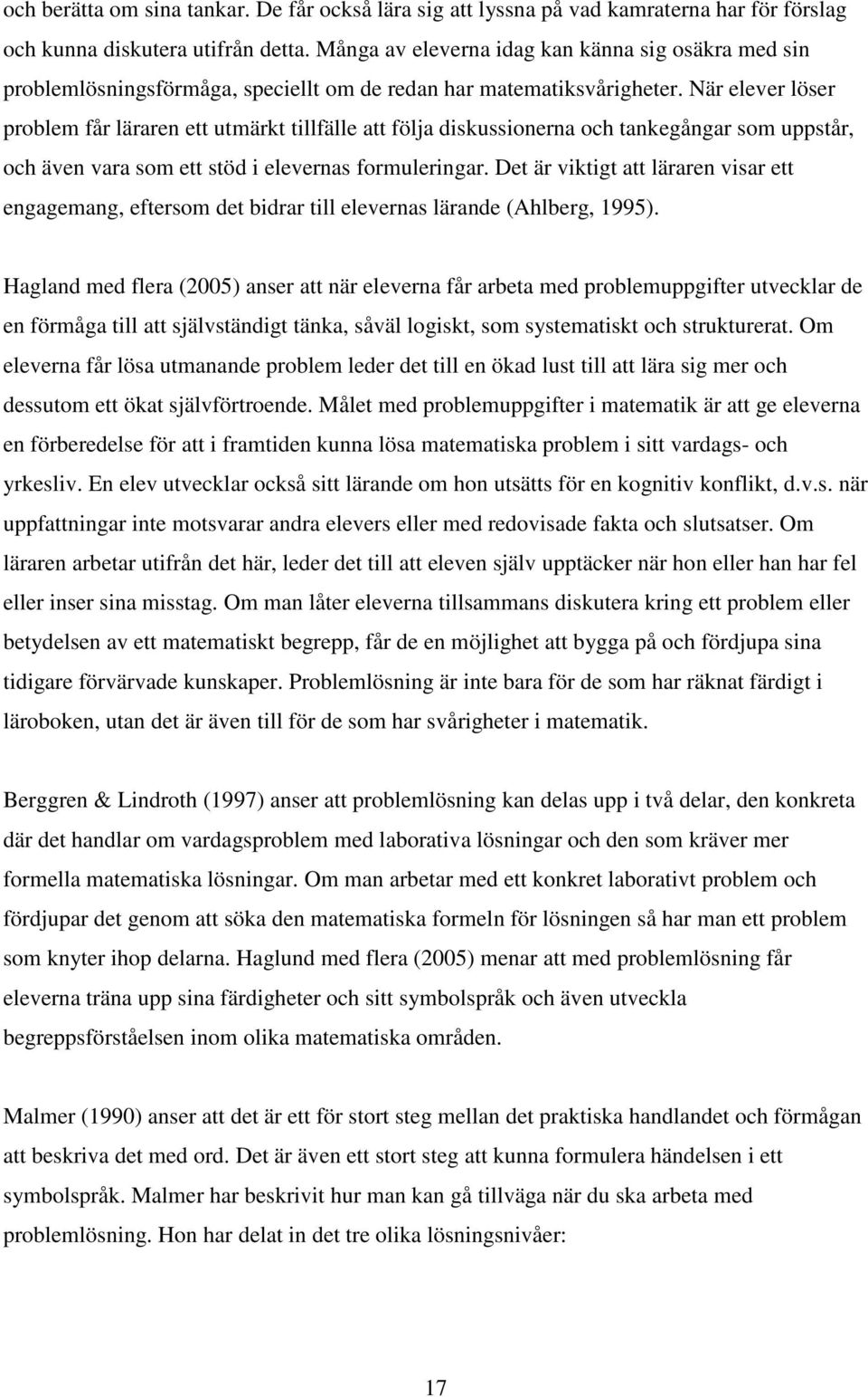 När elever löser problem får läraren ett utmärkt tillfälle att följa diskussionerna och tankegångar som uppstår, och även vara som ett stöd i elevernas formuleringar.