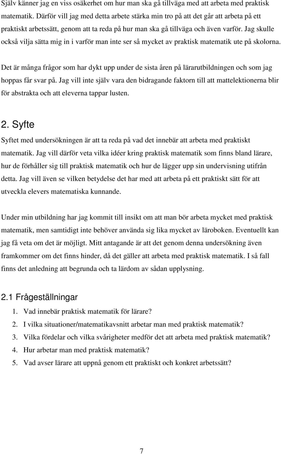 Jag skulle också vilja sätta mig in i varför man inte ser så mycket av praktisk matematik ute på skolorna.