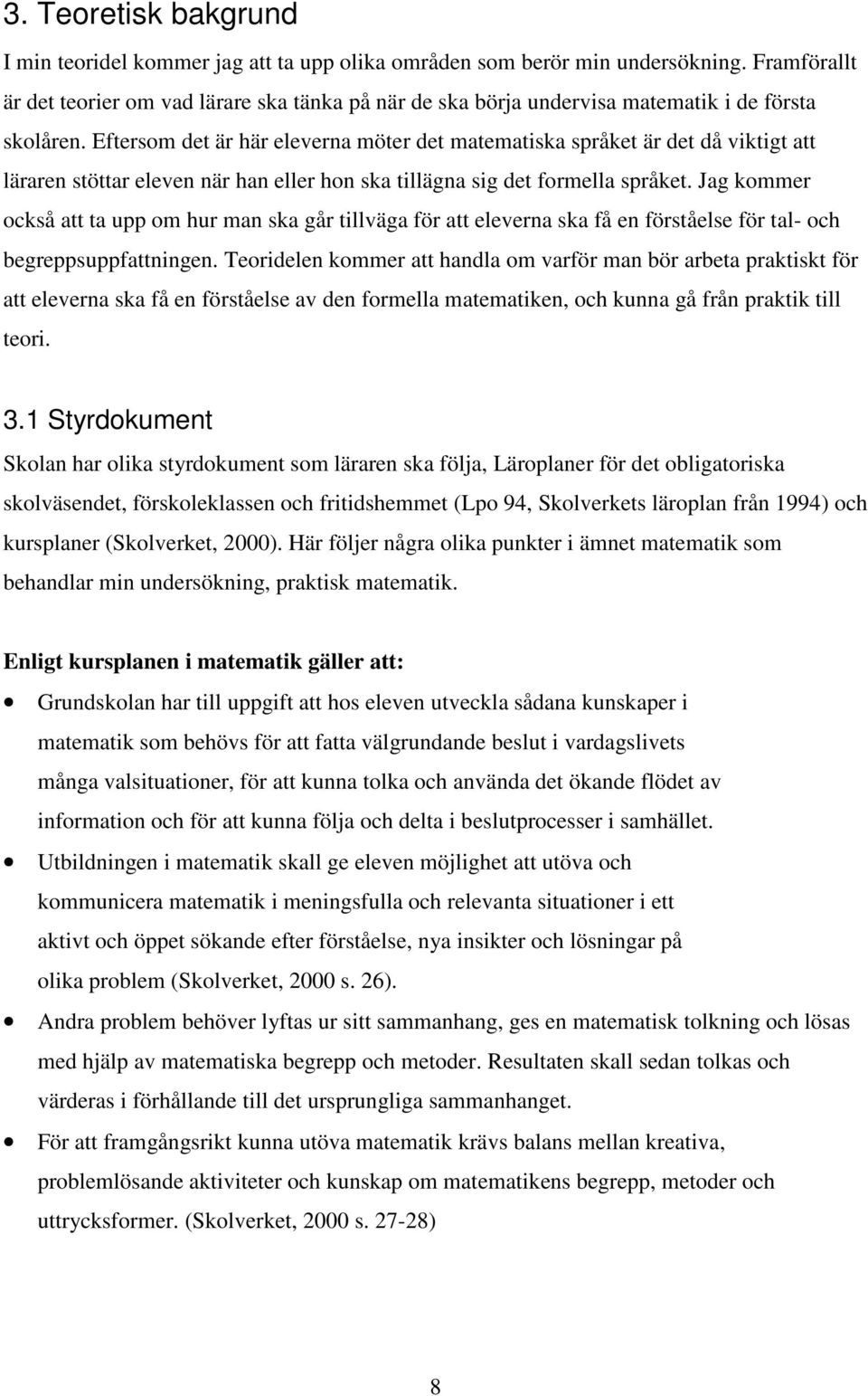 Eftersom det är här eleverna möter det matematiska språket är det då viktigt att läraren stöttar eleven när han eller hon ska tillägna sig det formella språket.