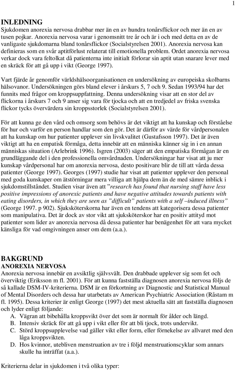 Anorexia nervosa kan definieras som en svår aptitförlust relaterat till emotionella problem.