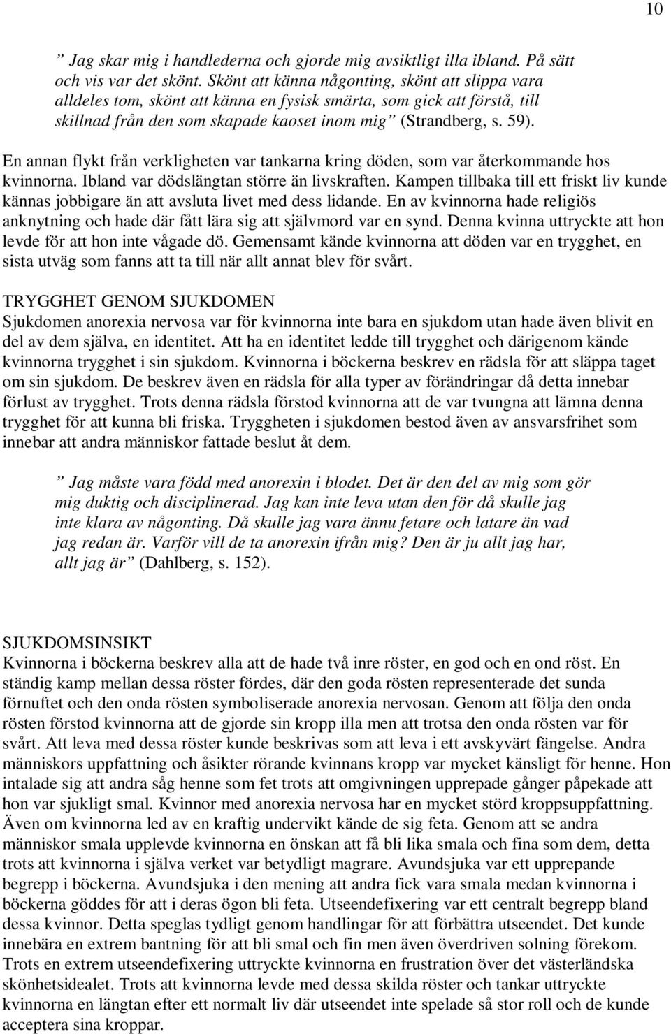 En annan flykt från verkligheten var tankarna kring döden, som var återkommande hos kvinnorna. Ibland var dödslängtan större än livskraften.
