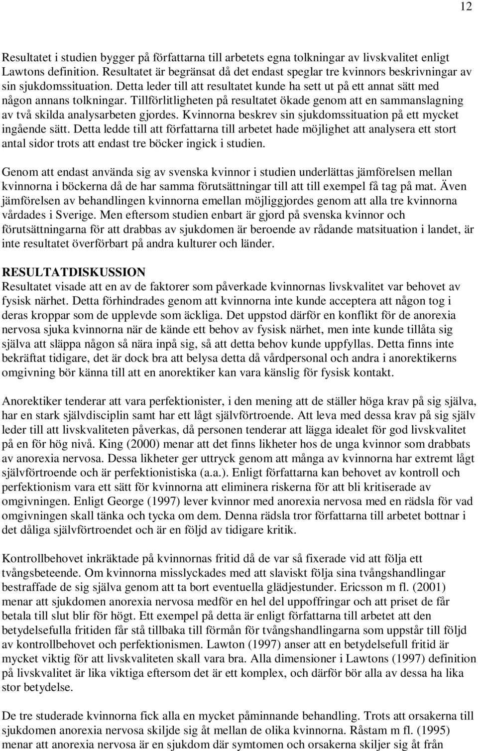 Tillförlitligheten på resultatet ökade genom att en sammanslagning av två skilda analysarbeten gjordes. Kvinnorna beskrev sin sjukdomssituation på ett mycket ingående sätt.