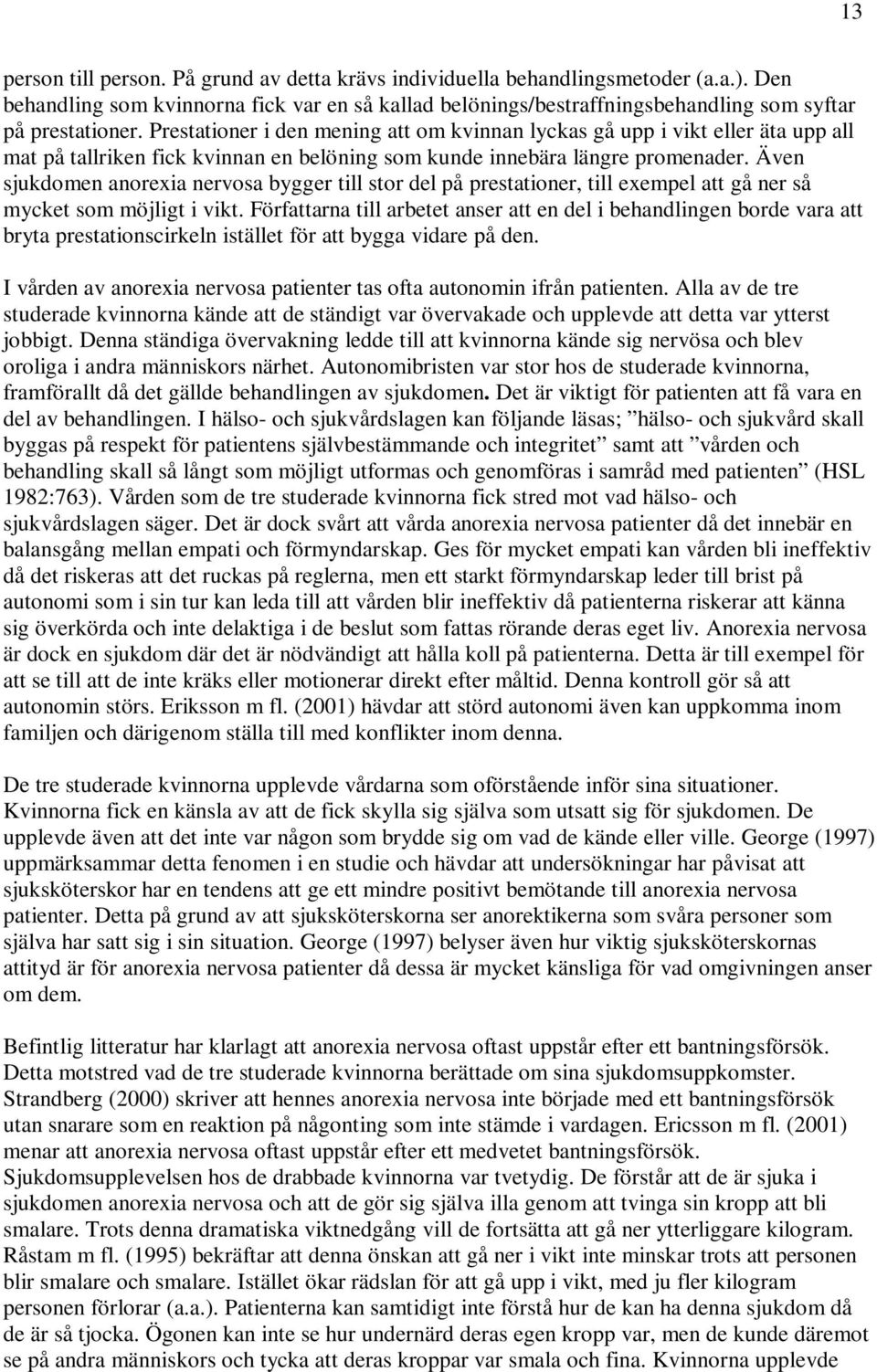 Även sjukdomen anorexia nervosa bygger till stor del på prestationer, till exempel att gå ner så mycket som möjligt i vikt.