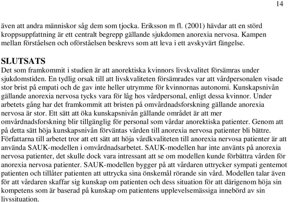 En tydlig orsak till att livskvaliteten försämrades var att vårdpersonalen visade stor brist på empati och de gav inte heller utrymme för kvinnornas autonomi.