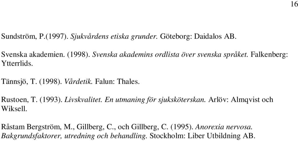 Rustoen, T. (1993). Livskvalitet. En utmaning för sjuksköterskan. Arlöv: Almqvist och Wiksell. Råstam Bergström, M.