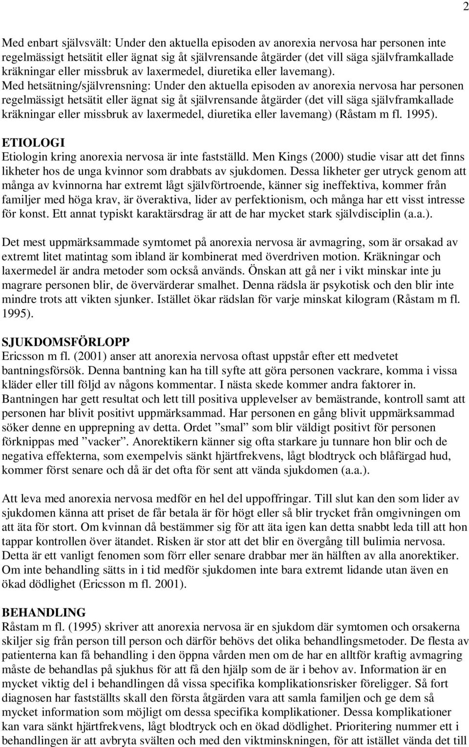 Med hetsätning/självrensning: Under den aktuella episoden av anorexia nervosa har personen regelmässigt hetsätit eller ägnat sig åt självrensande åtgärder (det vill säga självframkallade kräkningar