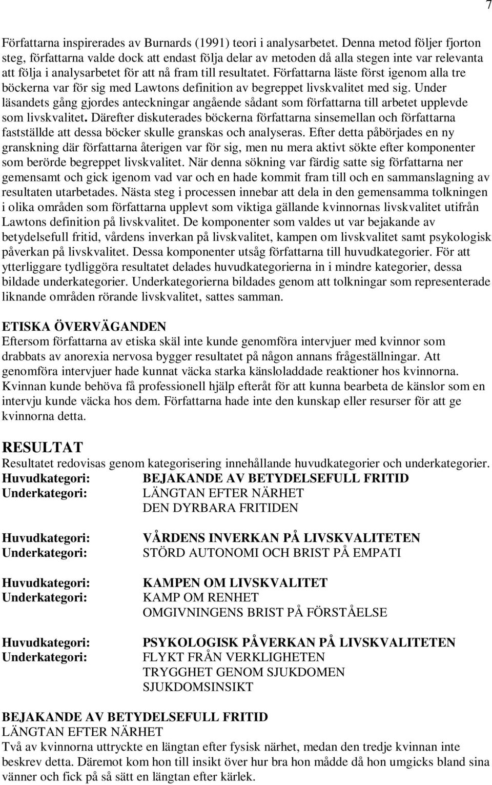 Författarna läste först igenom alla tre böckerna var för sig med Lawtons definition av begreppet livskvalitet med sig.