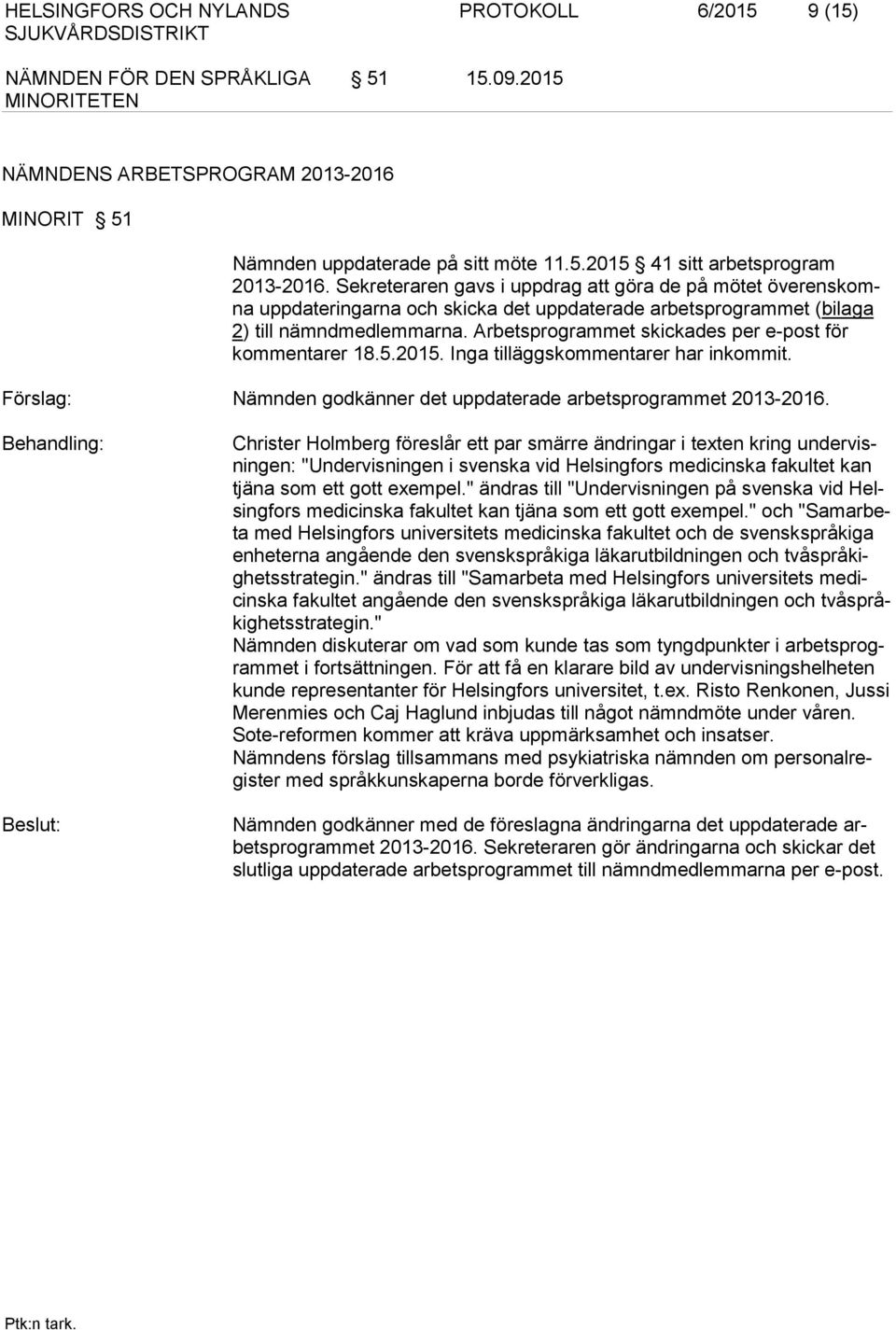 Arbetsprogrammet skickades per e-post för kommentarer 18.5.2015. Inga tilläggskommentarer har inkommit. Förslag: Nämnden godkänner det uppdaterade arbetsprogrammet 2013-2016.