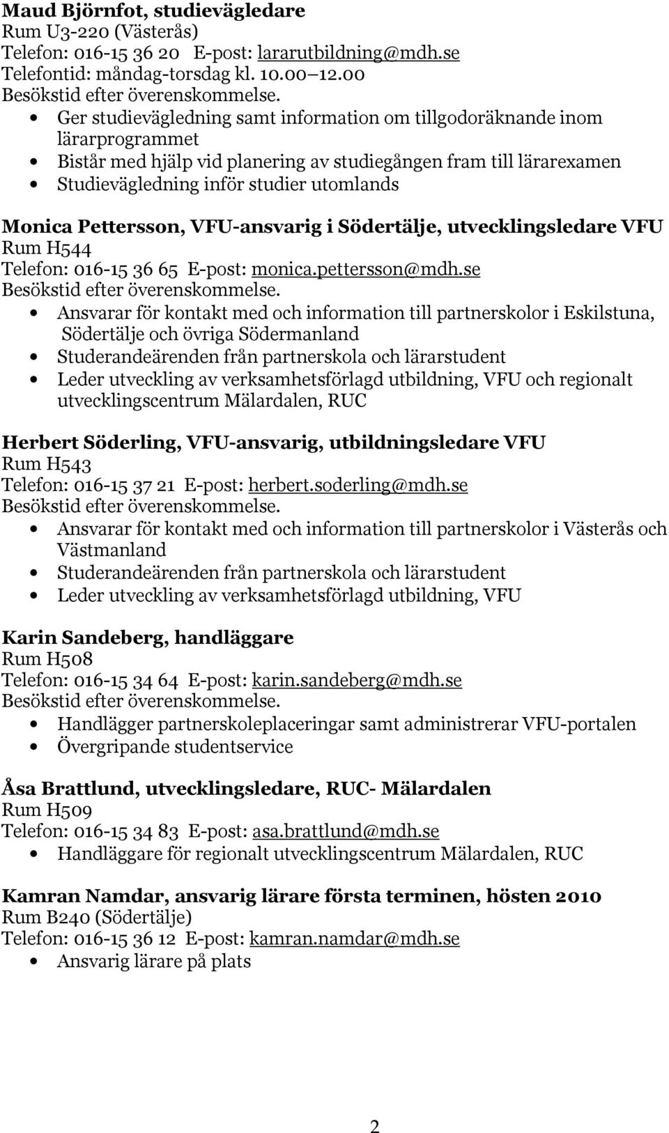 Pettersson, VFU-ansvarig i Södertälje, utvecklingsledare VFU Rum H544 Telefon: 016-15 36 65 E-post: monica.pettersson@mdh.