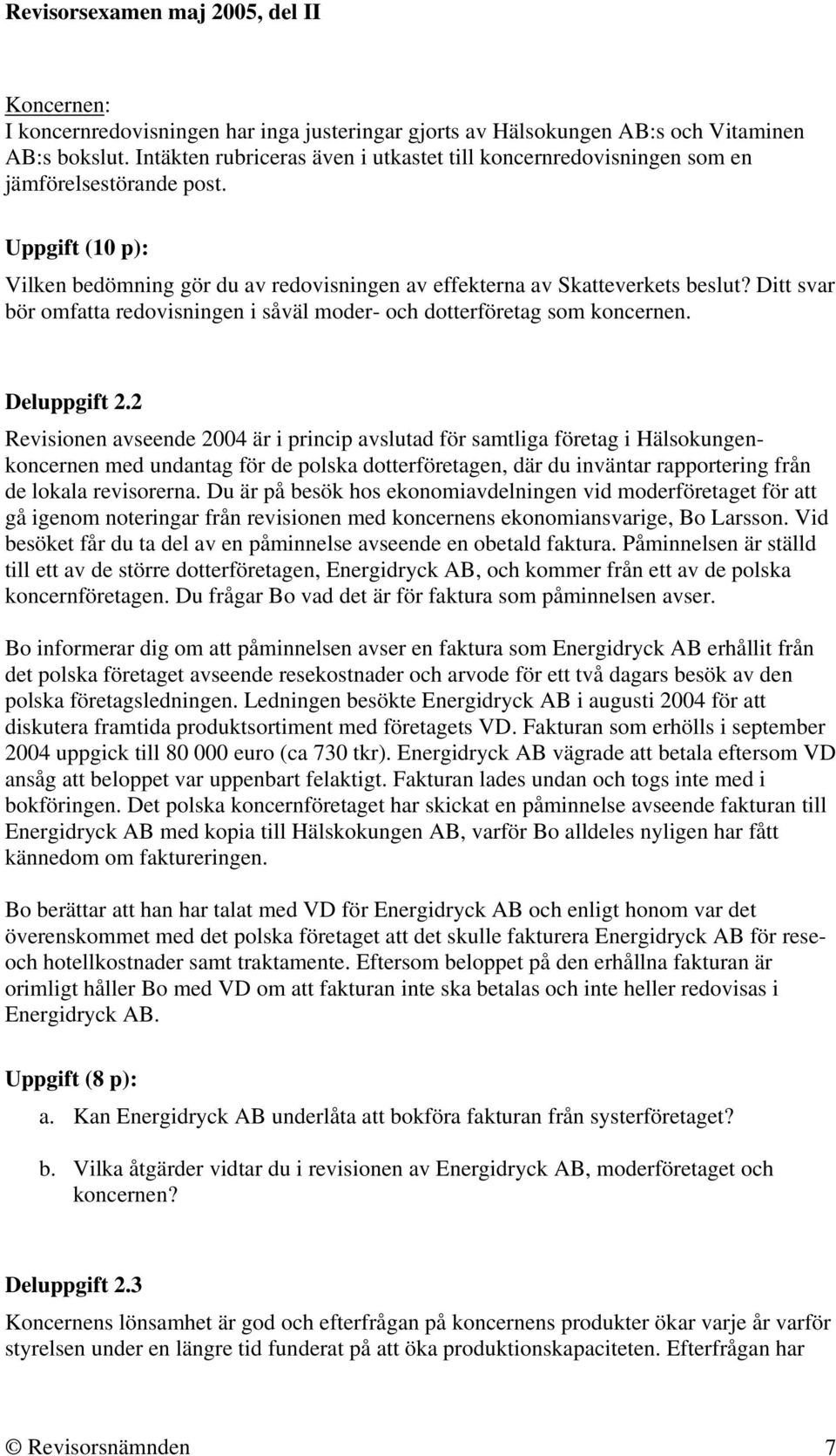 Ditt svar bör omfatta redovisningen i såväl moder- och dotterföretag som koncernen. Deluppgift 2.