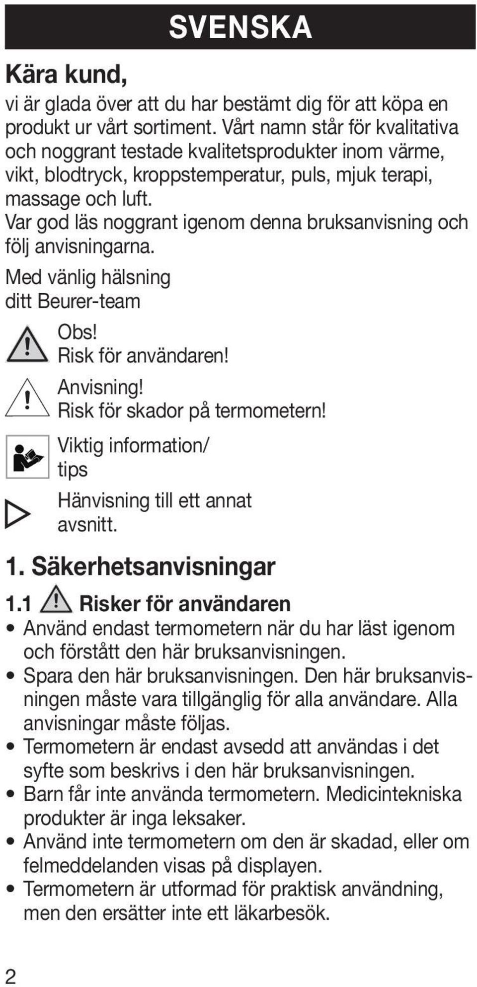 Var god läs noggrant igenom denna bruksanvisning och följ anvisningarna. Med vänlig hälsning ditt Beurer-team Obs! Risk för användaren! Anvisning! Risk för skador på termometern!