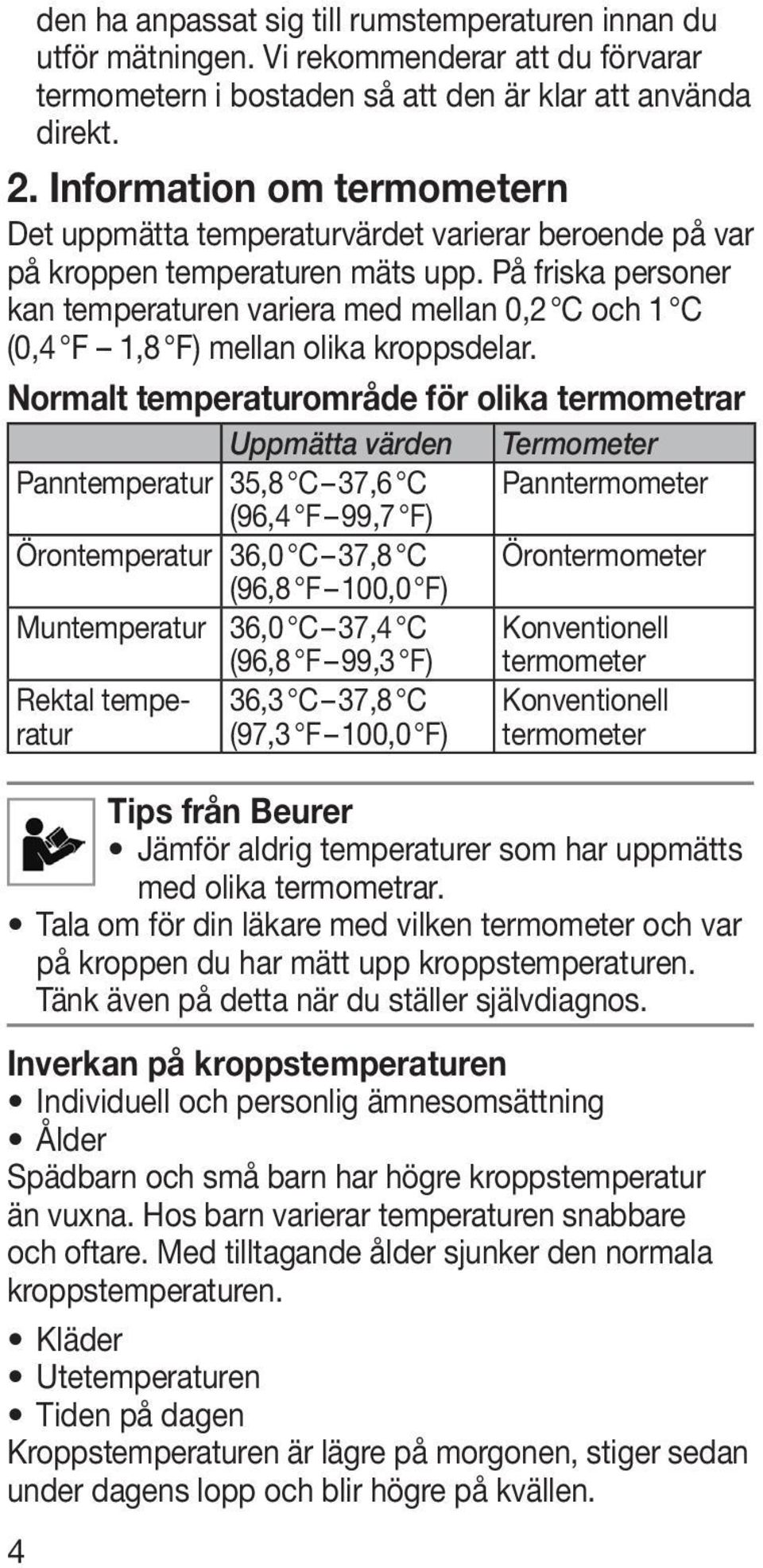 På friska personer kan temperaturen variera med mellan 0,2 C och 1 C (0,4 F 1,8 F) mellan olika kroppsdelar.