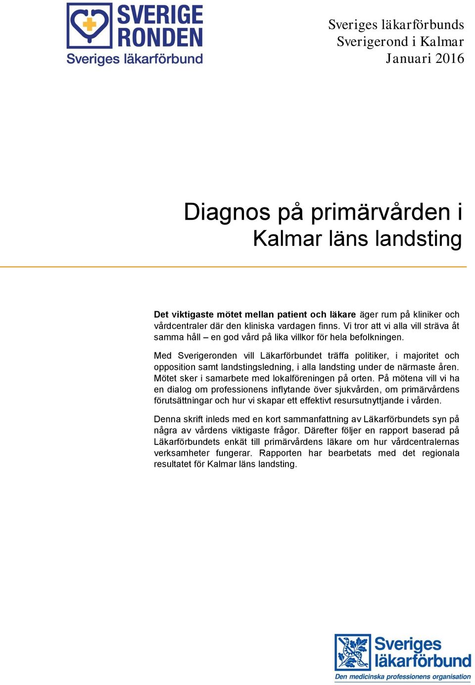 Med Sverigeronden vill Läkarförbundet träffa politiker, i majoritet och opposition samt landstingsledning, i alla landsting under de närmaste åren. Mötet sker i samarbete med lokalföreningen på orten.