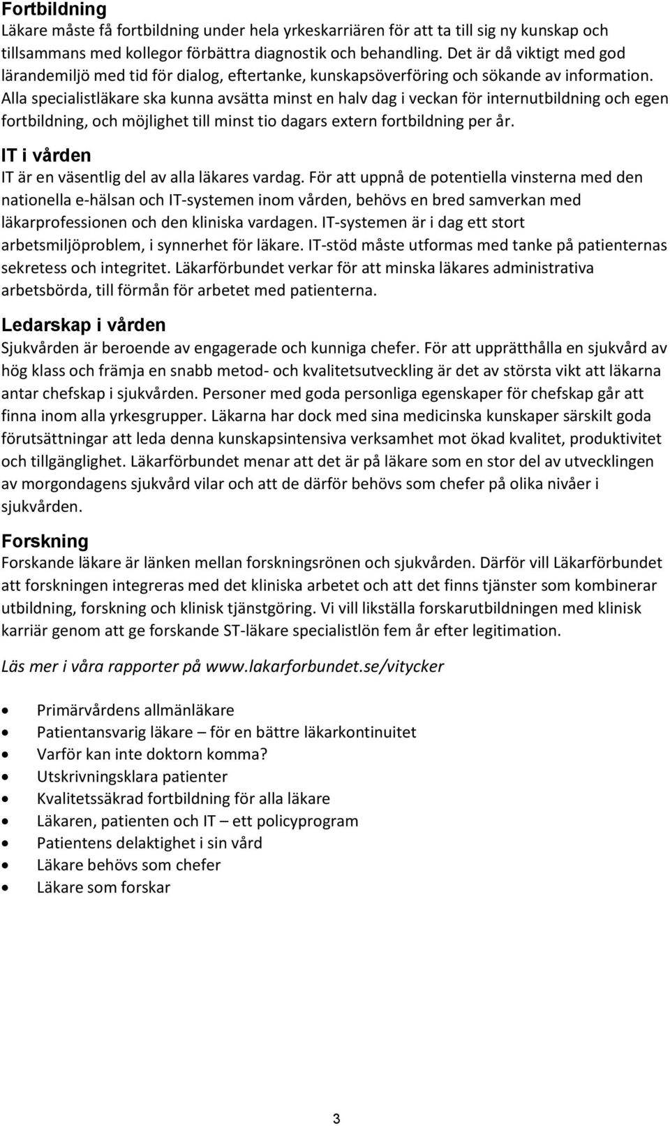 Alla specialistläkare ska kunna avsätta minst en halv dag i veckan för internutbildning och egen fortbildning, och möjlighet till minst tio dagars extern fortbildning per år.