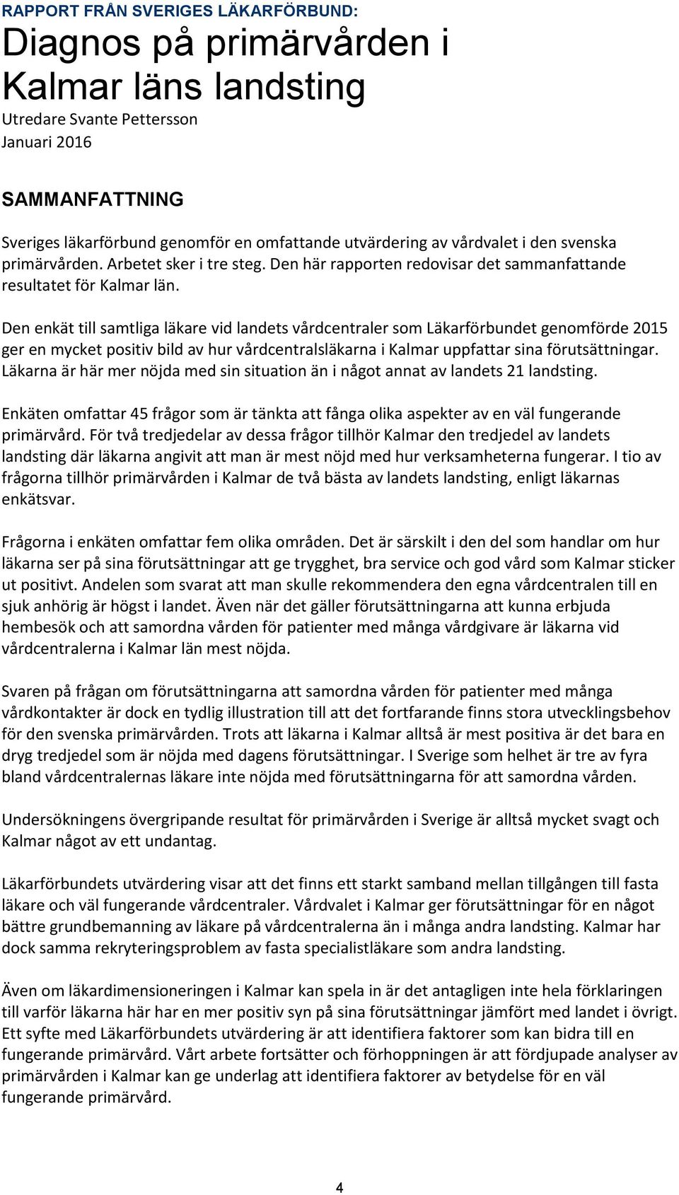 Den enkät till samtliga läkare vid landets vårdcentraler som Läkarförbundet genomförde 2015 ger en mycket positiv bild av hur vårdcentralsläkarna i Kalmar uppfattar sina förutsättningar.