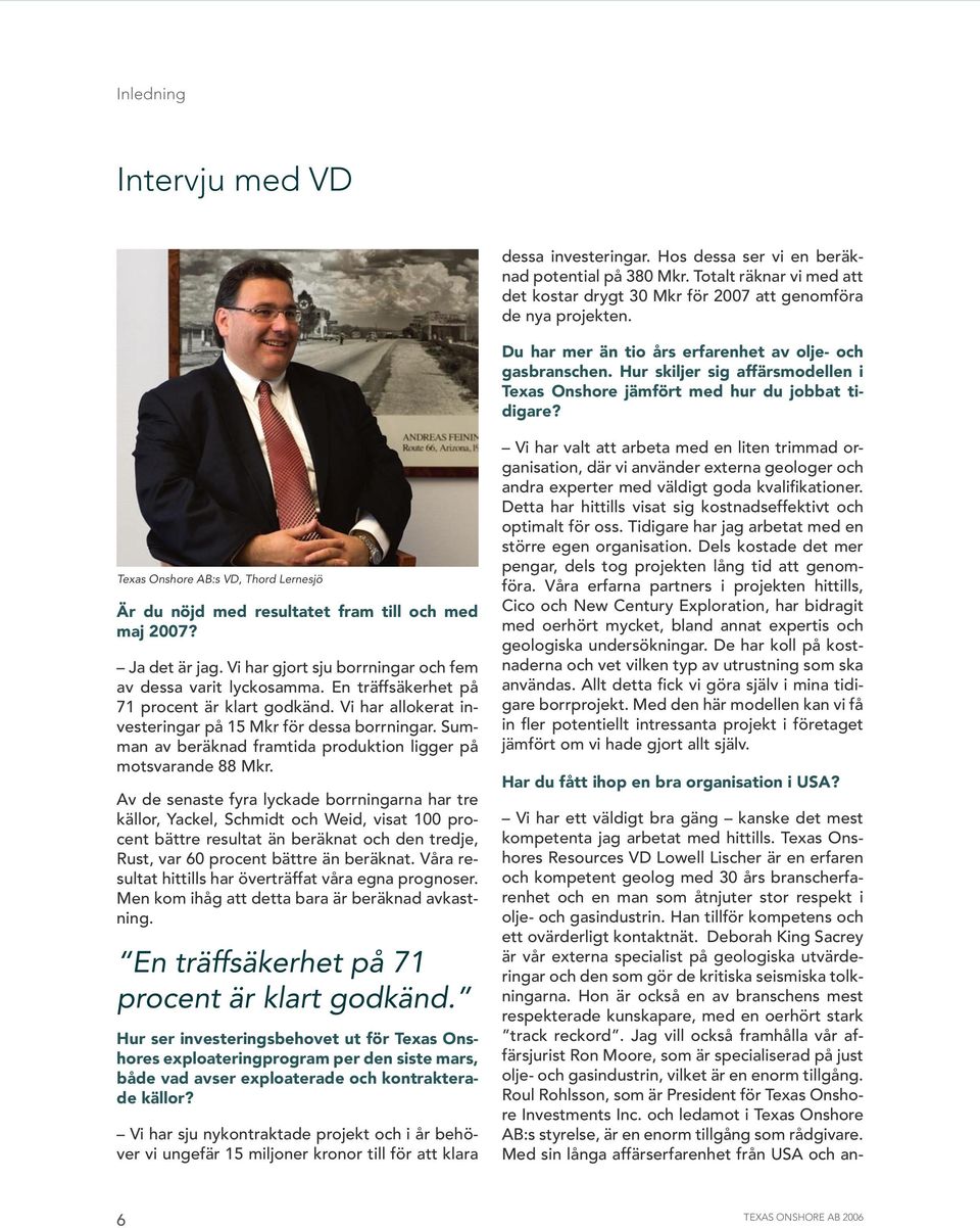 Texas Onshore AB:s VD, Thord Lernesjö Är du nöjd med resultatet fram till och med maj 2007? Ja det är jag. Vi har gjort sju borrningar och fem av dessa varit lyckosamma.