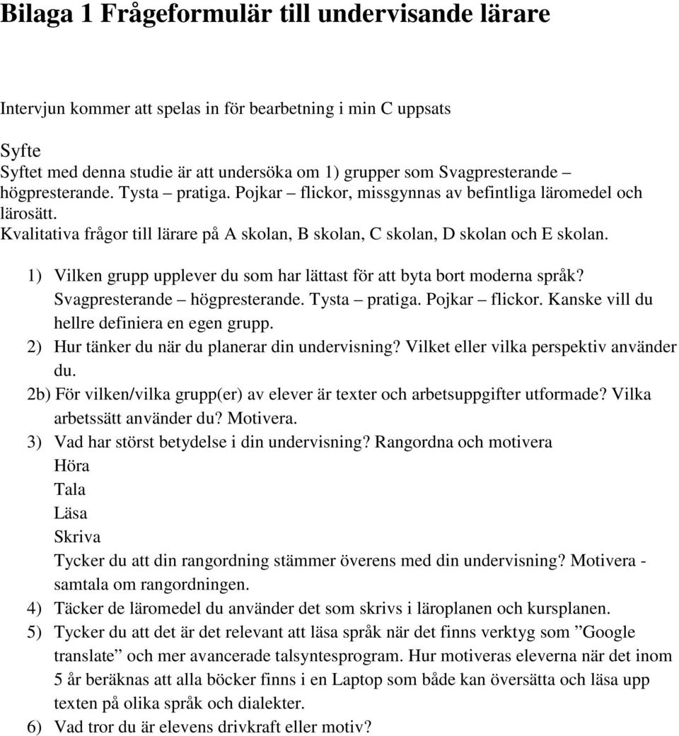 1) Vilken grupp upplever du som har lättast för att byta bort moderna språk? Svagpresterande högpresterande. Tysta pratiga. Pojkar flickor. Kanske vill du hellre definiera en egen grupp.