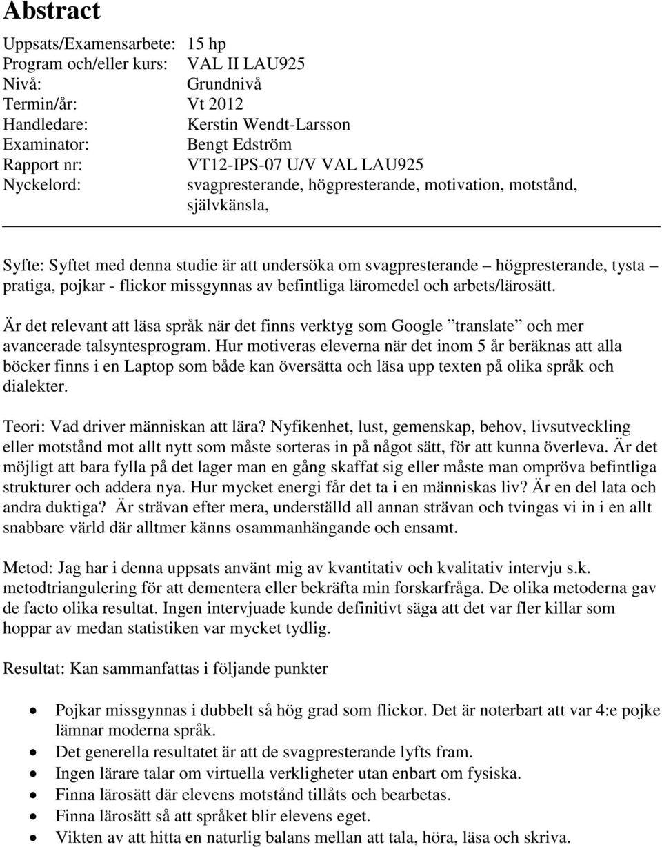 flickor missgynnas av befintliga läromedel och arbets/lärosätt. Är det relevant att läsa språk när det finns verktyg som Google translate och mer avancerade talsyntesprogram.