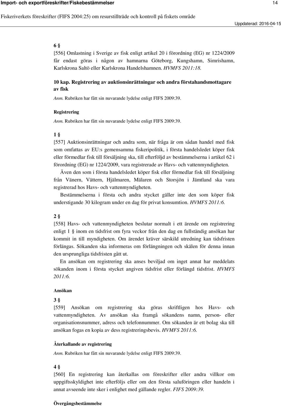 Rubriken har fått sin nuvarande lydelse enligt FIFS 2009:39. Registrering Anm. Rubriken har fått sin nuvarande lydelse enligt FIFS 2009:39.