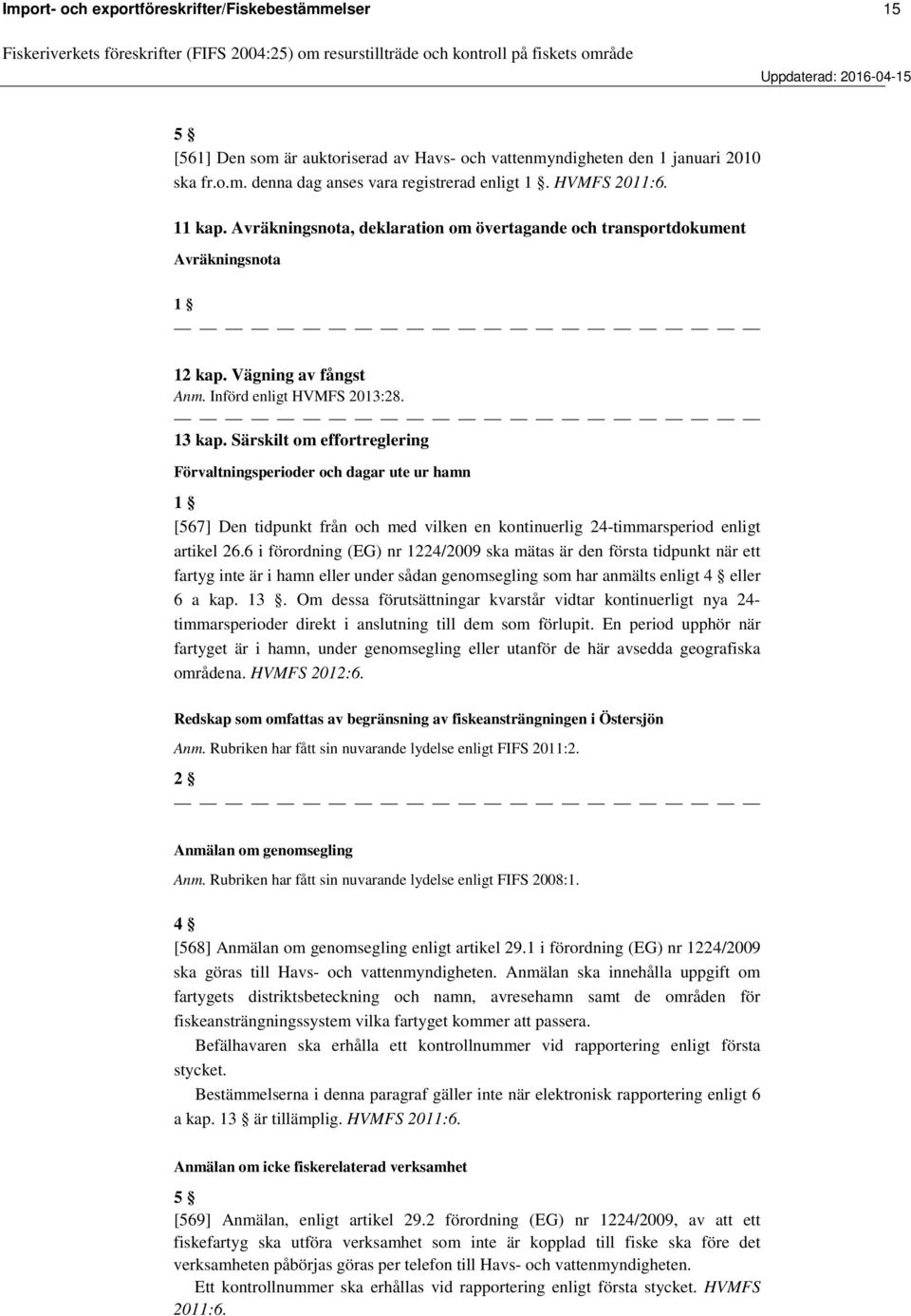 Särskilt om effortreglering Förvaltningsperioder och dagar ute ur hamn [567] Den tidpunkt från och med vilken en kontinuerlig 24-timmarsperiod enligt artikel 26.