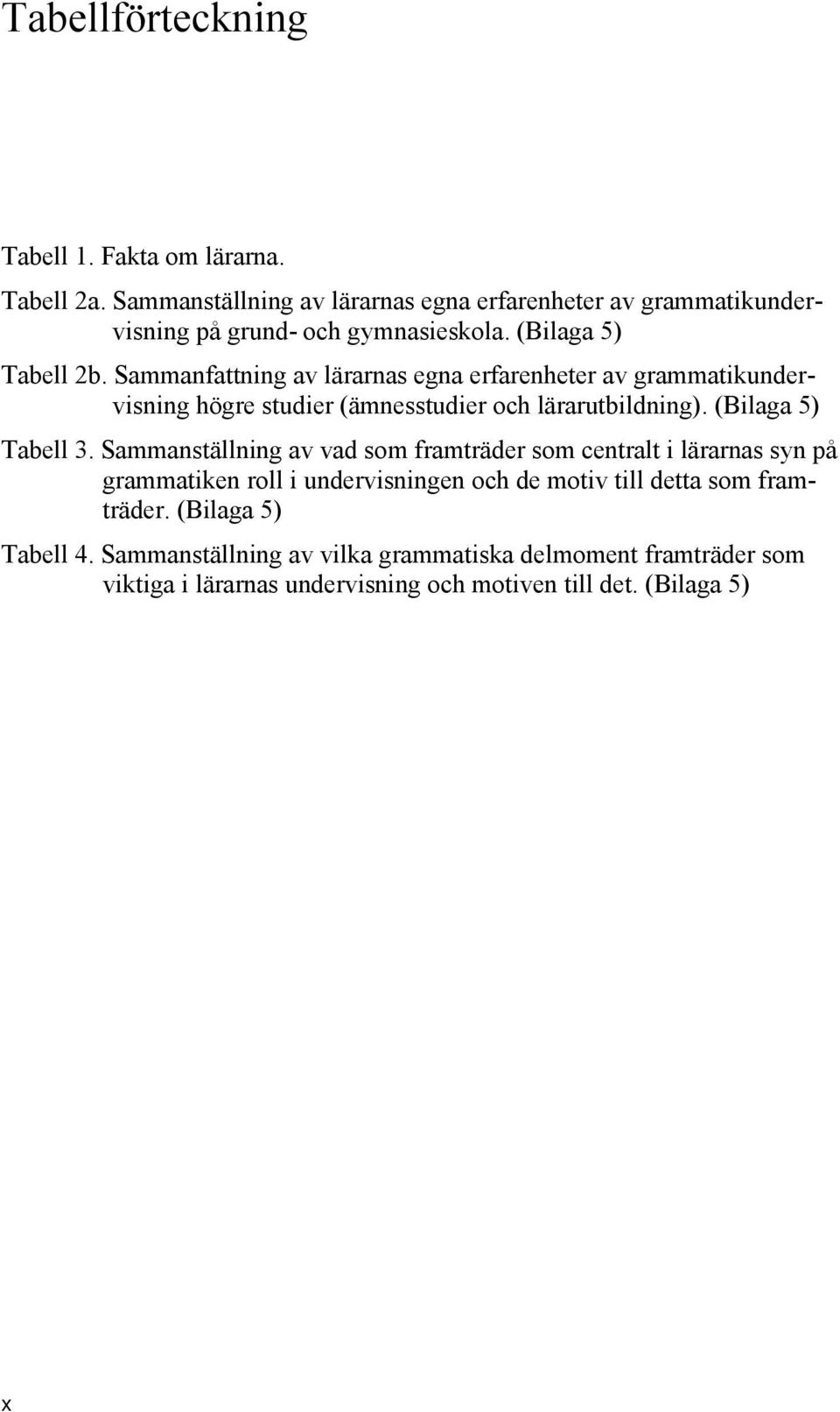 Sammanfattning av lärarnas egna erfarenheter av grammatikundervisning högre studier (ämnesstudier och lärarutbildning). (Bilaga 5) Tabell 3.