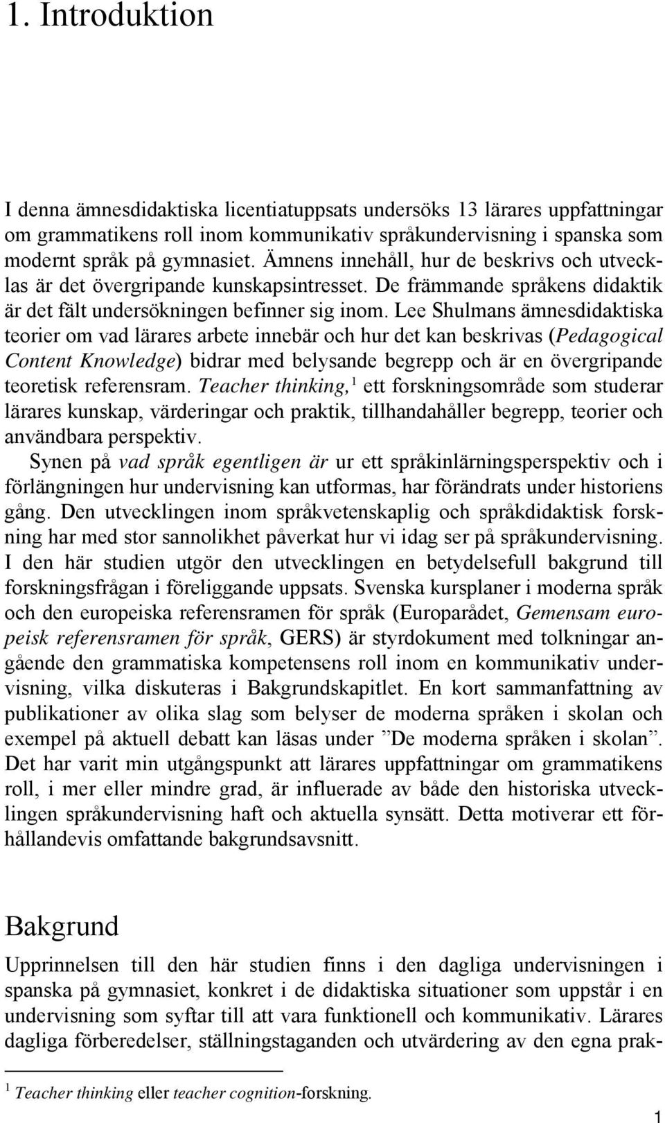 Lee Shulmans ämnesdidaktiska teorier om vad lärares arbete innebär och hur det kan beskrivas (Pedagogical Content Knowledge) bidrar med belysande begrepp och är en övergripande teoretisk referensram.