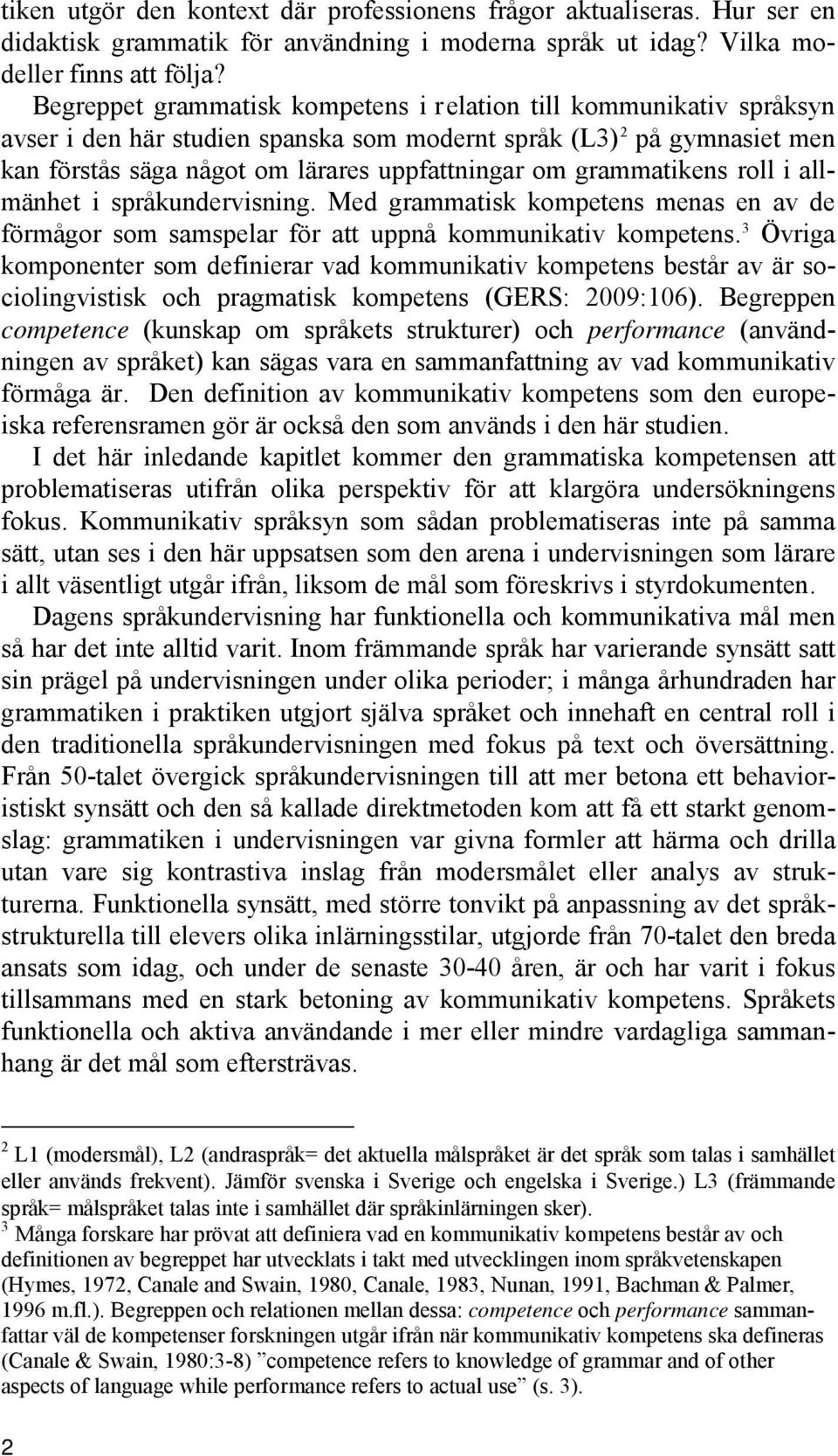 grammatikens roll i allmänhet i språkundervisning. Med grammatisk kompetens menas en av de förmågor som samspelar för att uppnå kommunikativ kompetens.