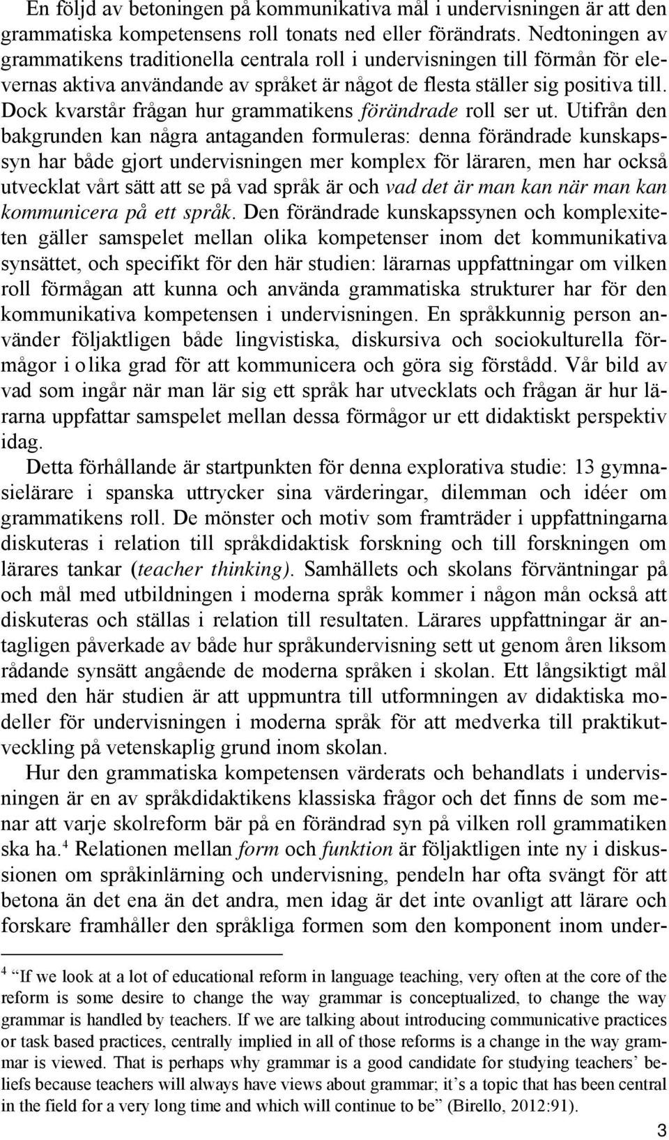 Dock kvarstår frågan hur grammatikens förändrade roll ser ut.