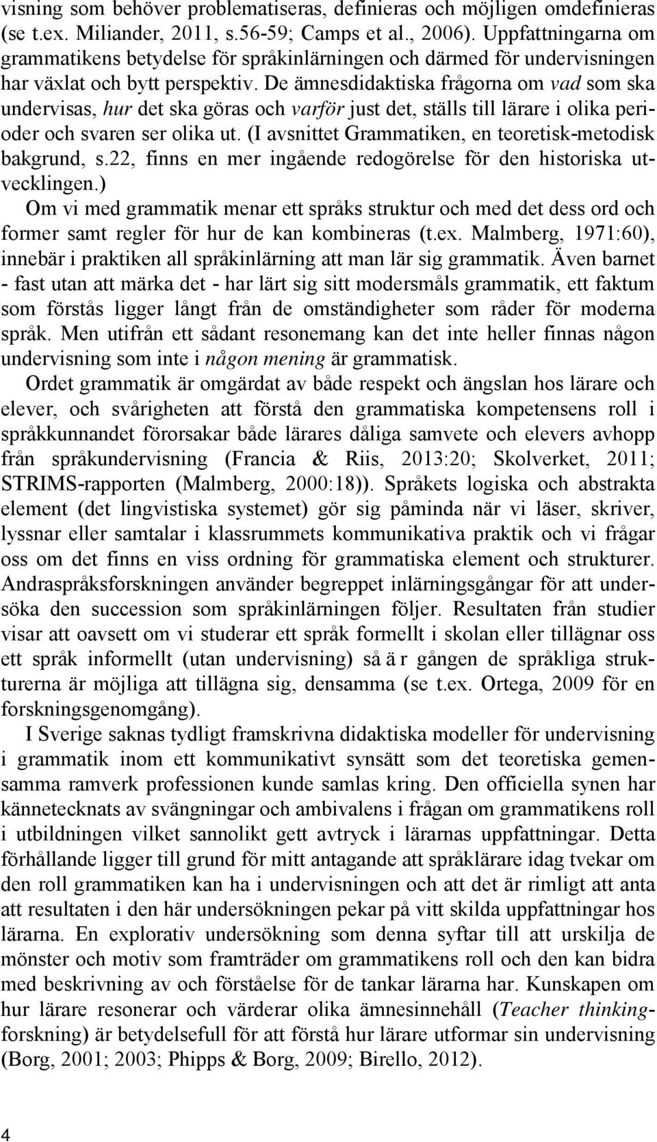 De ämnesdidaktiska frågorna om vad som ska undervisas, hur det ska göras och varför just det, ställs till lärare i olika perioder och svaren ser olika ut.