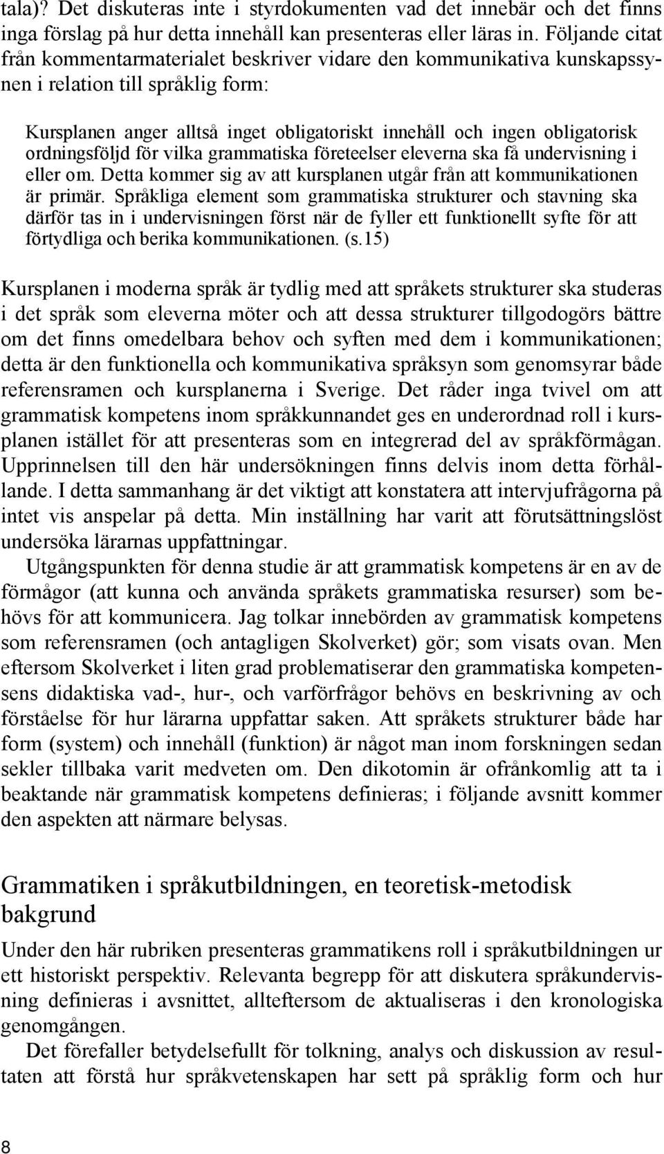 ordningsföljd för vilka grammatiska företeelser eleverna ska få undervisning i eller om. Detta kommer sig av att kursplanen utgår från att kommunikationen är primär.