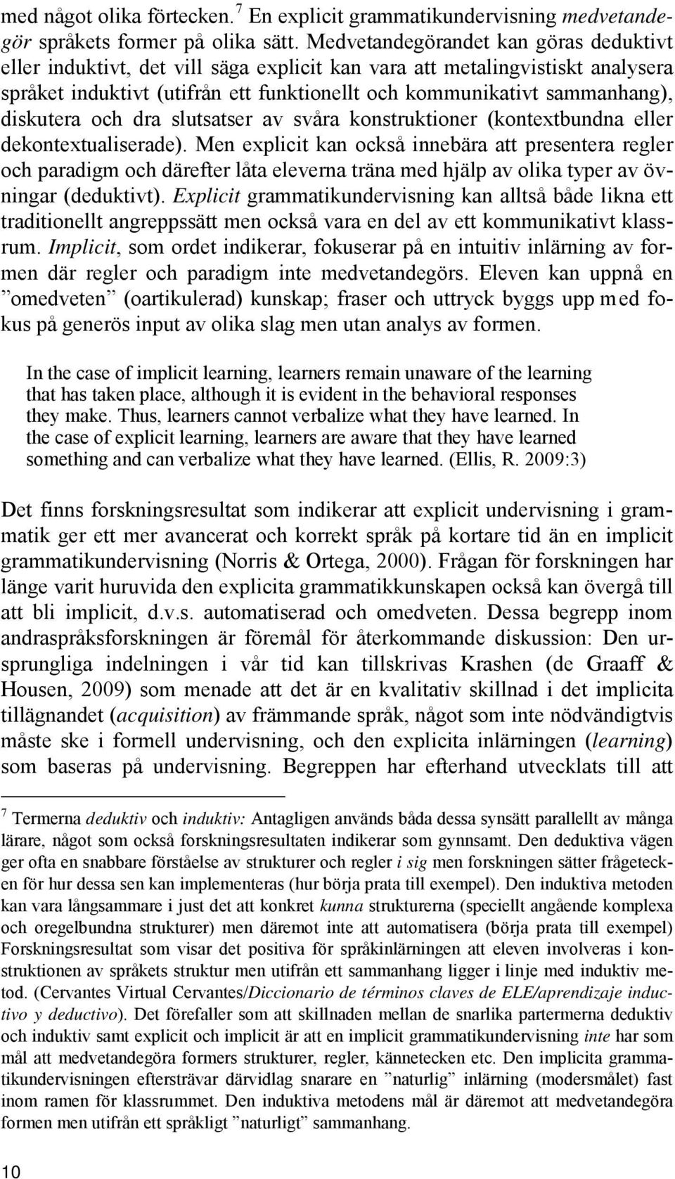 diskutera och dra slutsatser av svåra konstruktioner (kontextbundna eller dekontextualiserade).