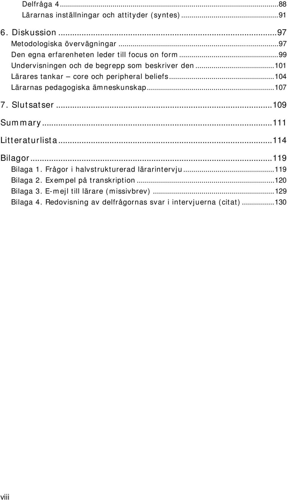 .. 104 Lärarnas pedagogiska ämneskunskap... 107 7. Slutsatser... 109 Summary... 111 Litteraturlista... 114 Bilagor... 119 Bilaga 1.