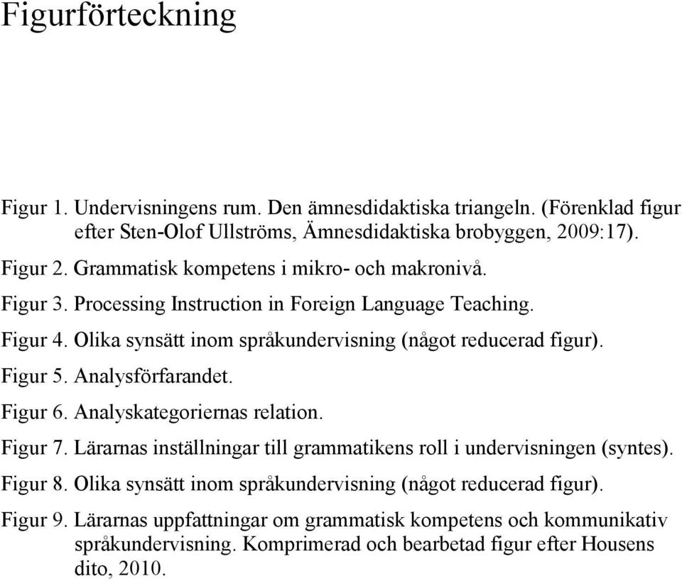 Figur 5. Analysförfarandet. Figur 6. Analyskategoriernas relation. Figur 7. Lärarnas inställningar till grammatikens roll i undervisningen (syntes). Figur 8.