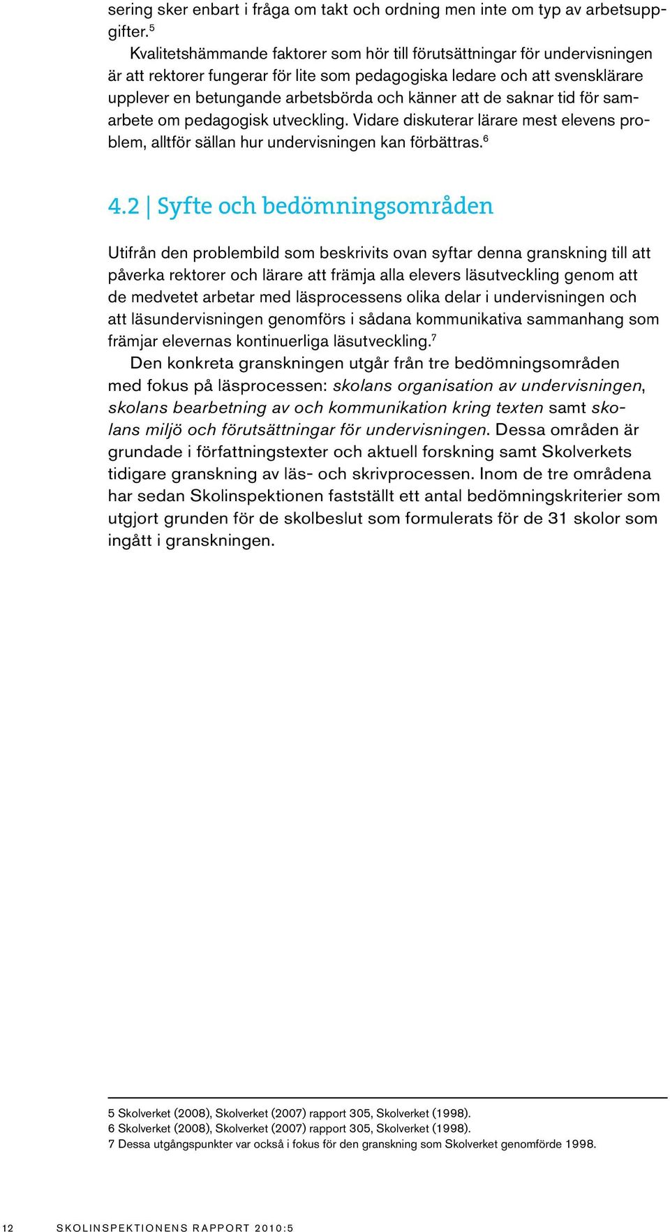 känner att de saknar tid för samarbete om pedagogisk utveckling. Vidare diskuterar lärare mest elevens problem, alltför sällan hur undervisningen kan förbättras. 6 4.