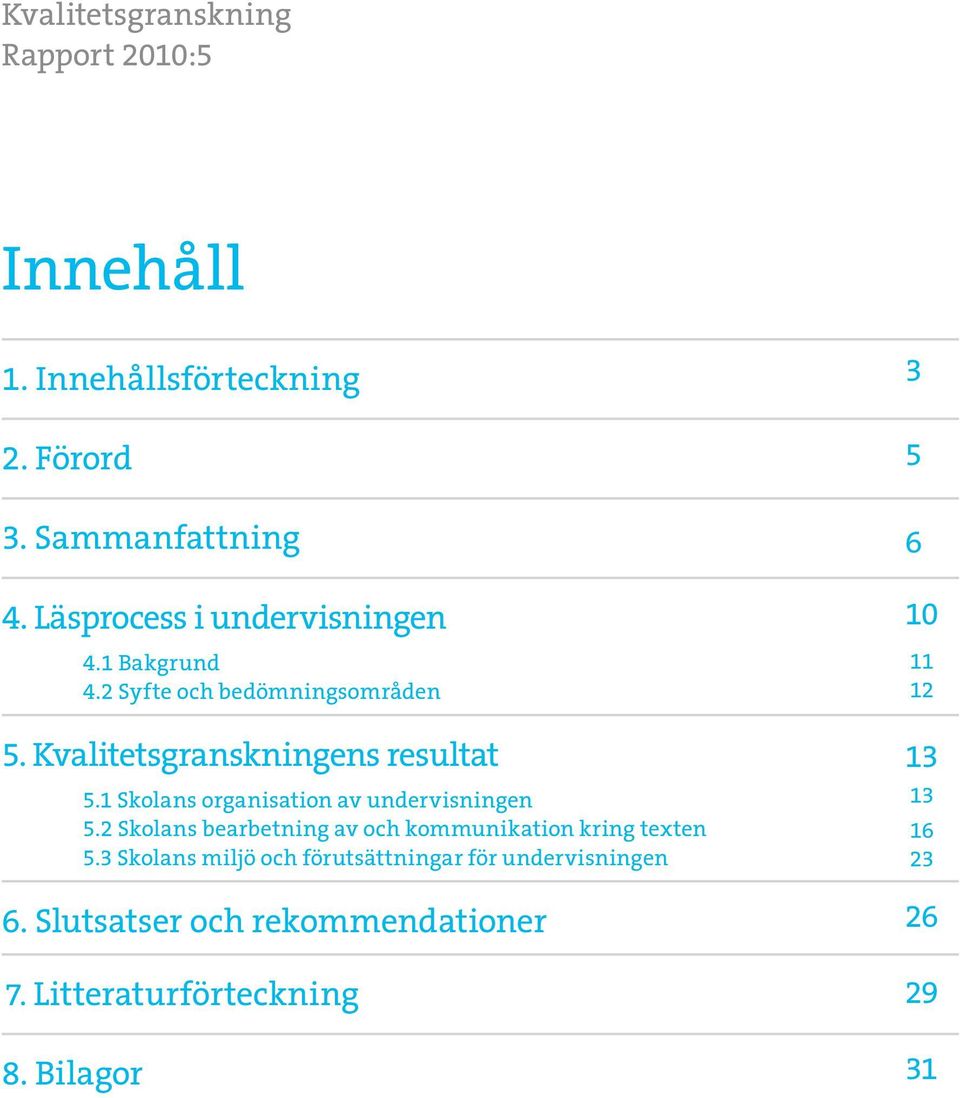 1 Skolans organisation av undervisningen 5.2 Skolans bearbetning av och kommunikation kring texten 5.