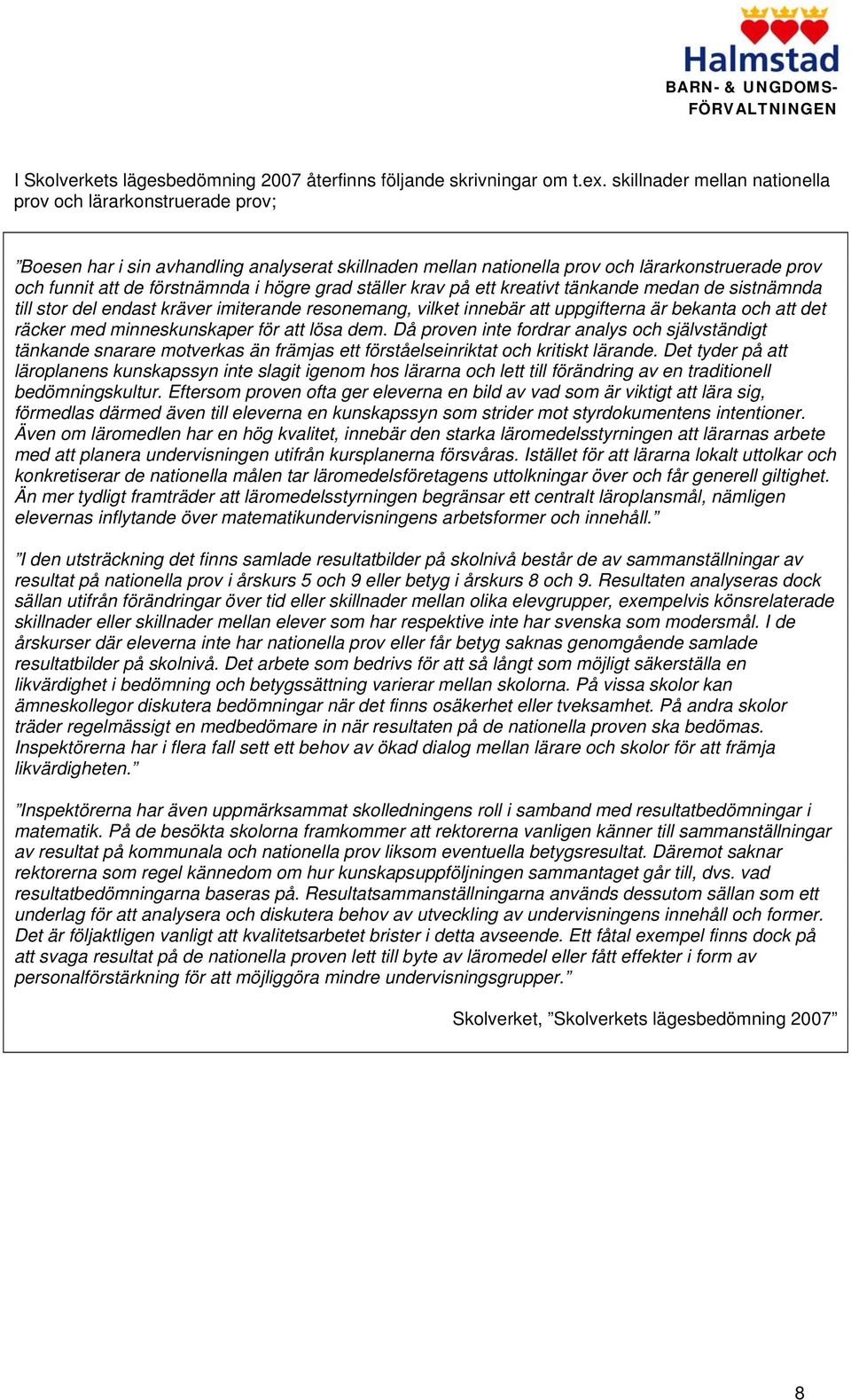 grad ställer krav på ett kreativt tänkande medan de sistnämnda till stor del endast kräver imiterande resonemang, vilket innebär att uppgifterna är bekanta och att det räcker med minneskunskaper för