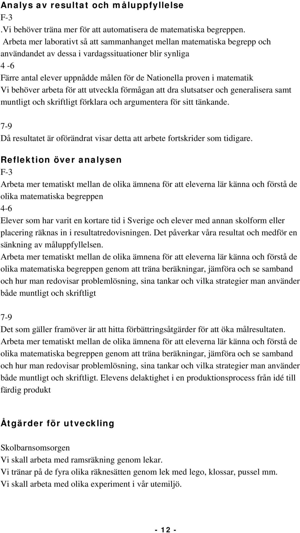 matematik Vi behöver arbeta för att utveckla förmågan att dra slutsatser och generalisera samt muntligt och skriftligt förklara och argumentera för sitt tänkande.